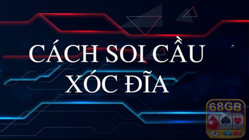 Cách soi cầu xóc đĩa chuẩn